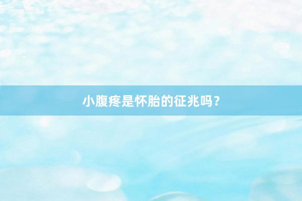 小腹疼是怀胎的征兆吗？